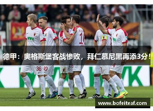 德甲：奥格斯堡客战惨败，拜仁慕尼黑再添3分！