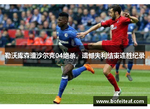 勒沃库森遭沙尔克04绝杀，遗憾失利结束连胜纪录