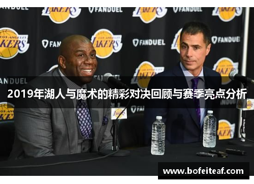 2019年湖人与魔术的精彩对决回顾与赛季亮点分析