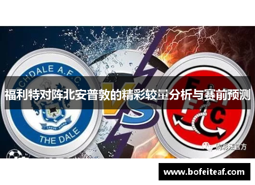 福利特对阵北安普敦的精彩较量分析与赛前预测